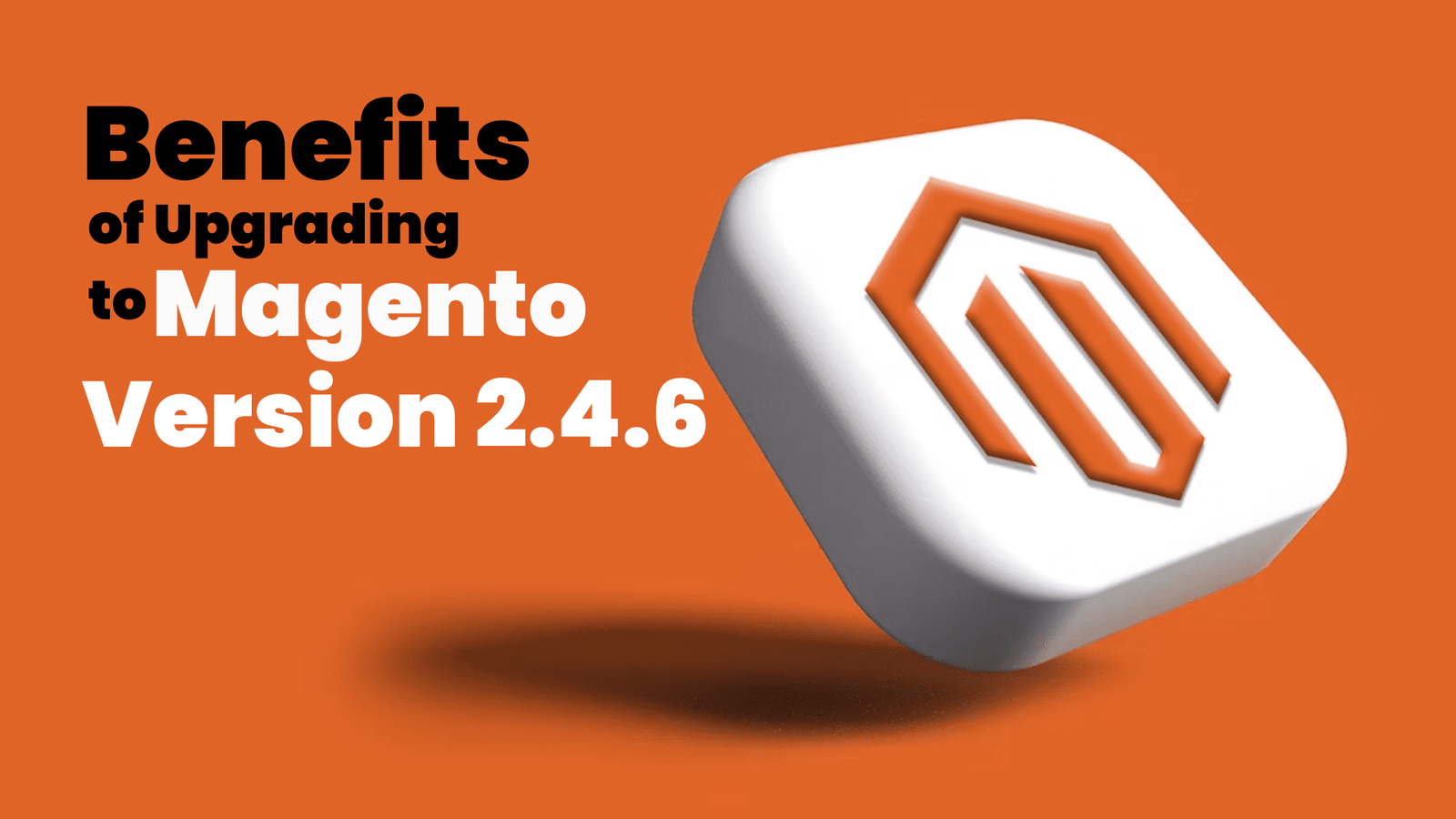Benefits of Upgrading to Magento Version 2.4.6