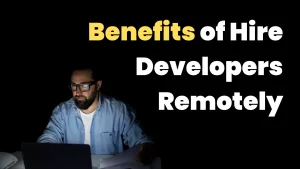 Benefits of Hiring Remote Developers From India 